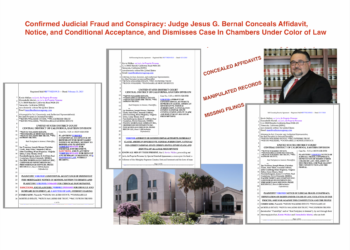 Confirmed Judicial Fraud and Conspiracy: Judge Jesus G. Bernal Conceals Affidavit, Notice, and Conditional Acceptance, and Dismisses Case In Chambers Under Color of Law