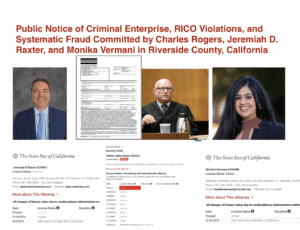 Public Notice of Criminal Enterprise, RICO Violations, and Systematic Fraud Committed by John Charles Rogers, Jeremiah D. Raxter, and Monika Vermani in Riverside County